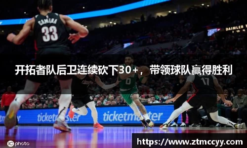 开拓者队后卫连续砍下30+，带领球队赢得胜利