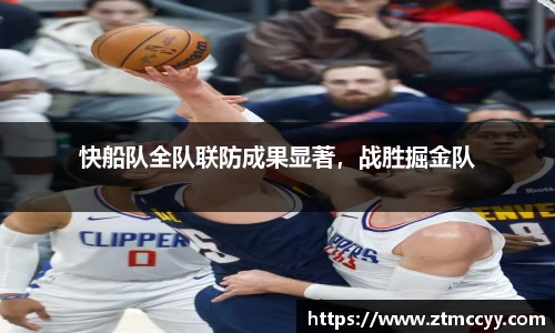 快船队全队联防成果显著，战胜掘金队