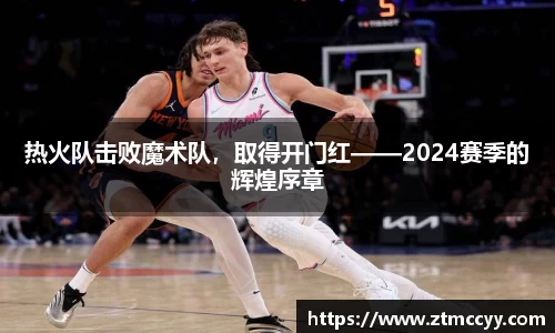 热火队击败魔术队，取得开门红——2024赛季的辉煌序章