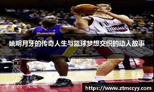 姚明月牙的传奇人生与篮球梦想交织的动人故事