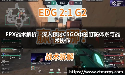 FPX战术解析：深入探讨CSGO中的盯防体系与战术协作