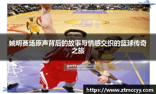 姚明赛场原声背后的故事与情感交织的篮球传奇之旅