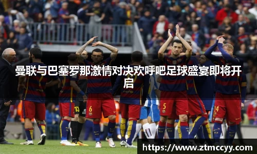 曼联与巴塞罗那激情对决欢呼吧足球盛宴即将开启