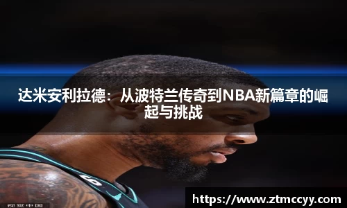 达米安利拉德：从波特兰传奇到NBA新篇章的崛起与挑战